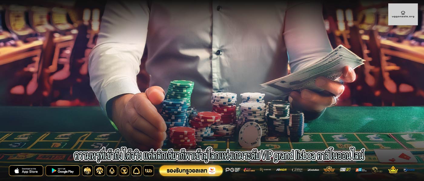 ความหรูที่เข้าถึงได้จริง แค่คลิกเดียวก็พาเข้าสู่โลกแห่งเกมระดับ VIP grand lisboa คาสิโนออนไลน์