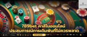 789bet คาสิโนออนไลน์ ประสบการณ์การเดิมพันที่ไม่ควรพลาด