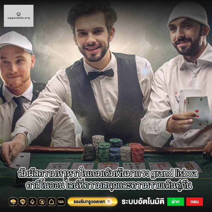 สัมผัสความหรูหราในเกมเดิมพันมาแรง grand lisboa คาสิโนออนไลน์ที่ความสนุกและความรวยเดินคู่กัน